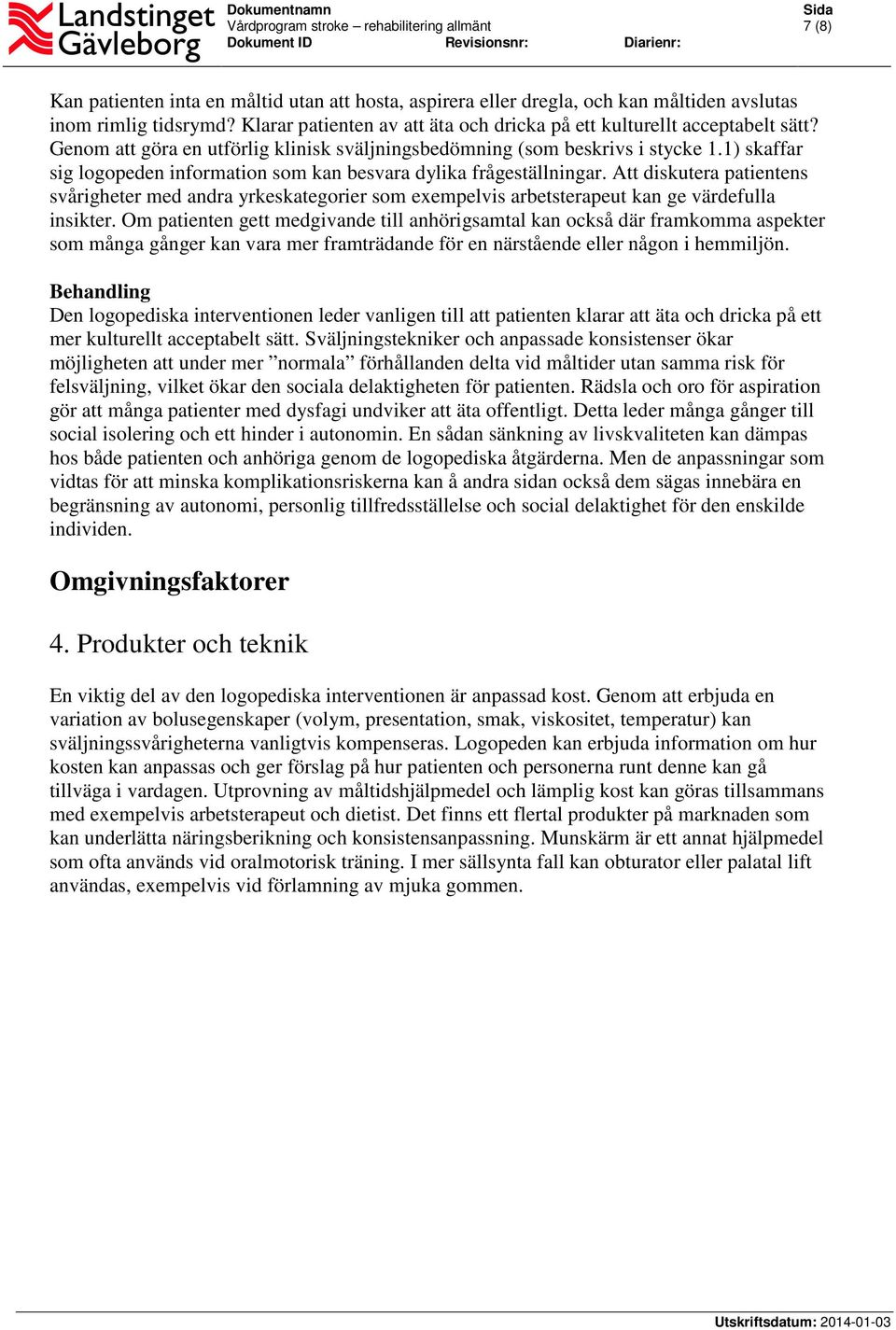 Att diskutera patientens svårigheter med andra yrkeskategorier som exempelvis arbetsterapeut kan ge värdefulla insikter.