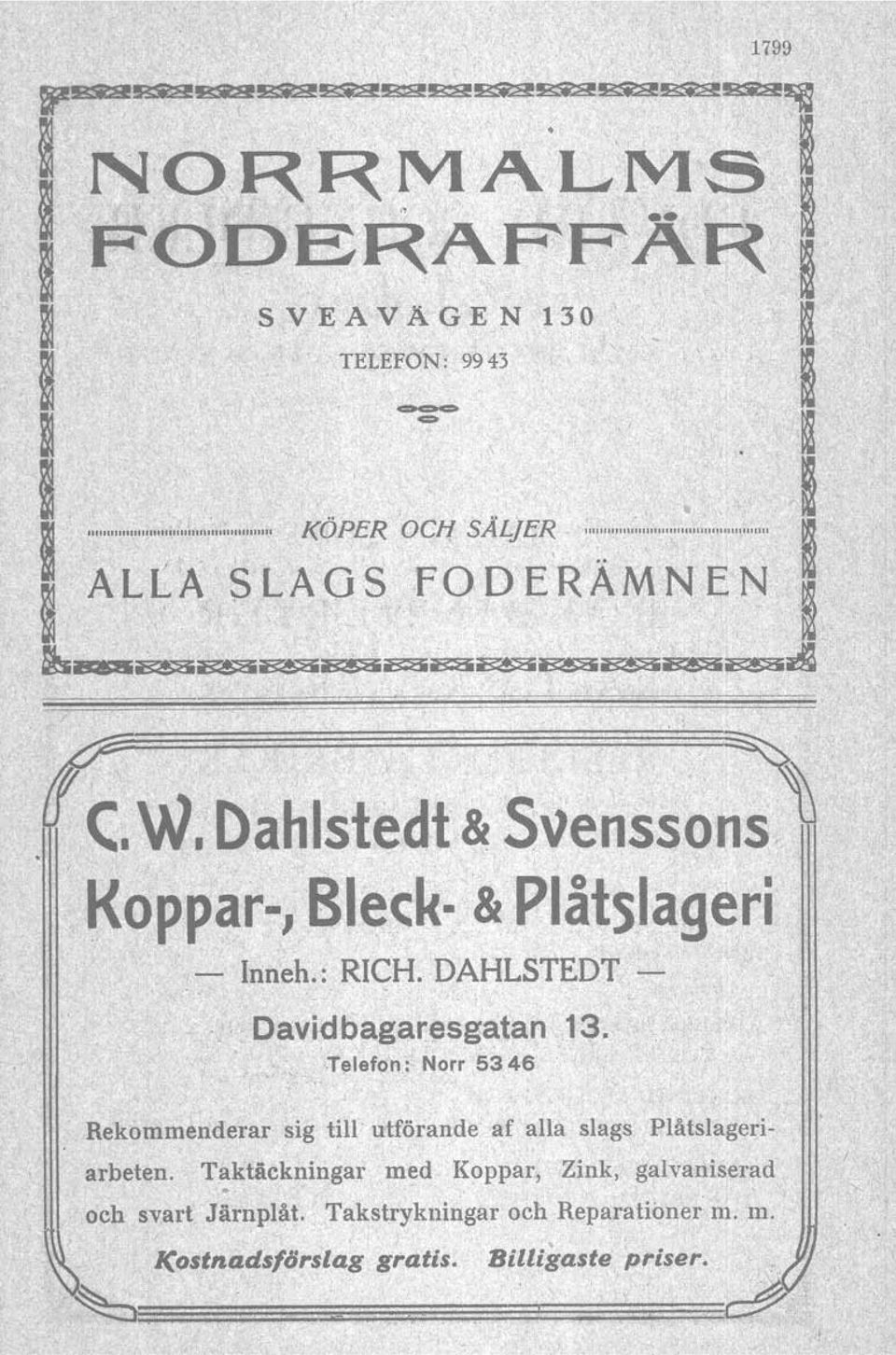 Dahlstedt & Svenssns Kppar, Bleck..& Plåtslageri" Inneh.: RICH. DAHLSTEDT "'v'; Davidbagar:esgatan 13.,,. ~,~..,. ',T~lef9 n: Nfr 5346 Rekmmenderar sig till utförande af alla slags Plåtslageriarbeten.