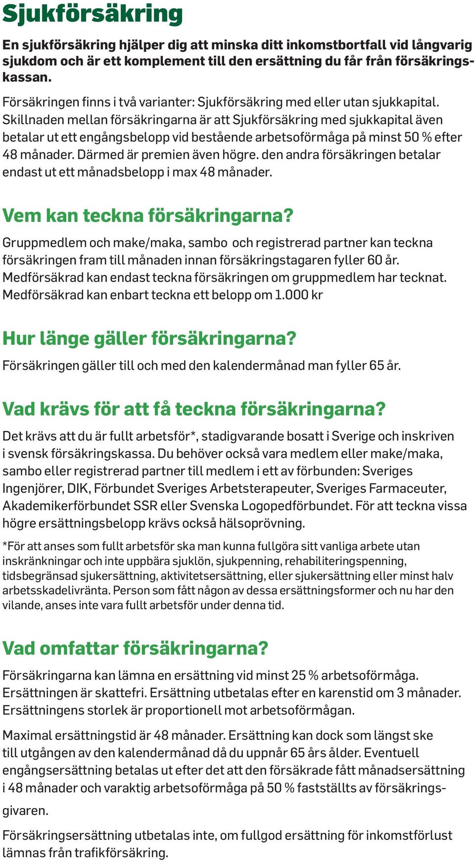 Skillnaden mellan försäkringarna är att Sjukförsäkring med sjukkapital även betalar ut ett engångsbelopp vid bestående arbetsoförmåga på minst 50 % efter 48 månader. Därmed är premien även högre.