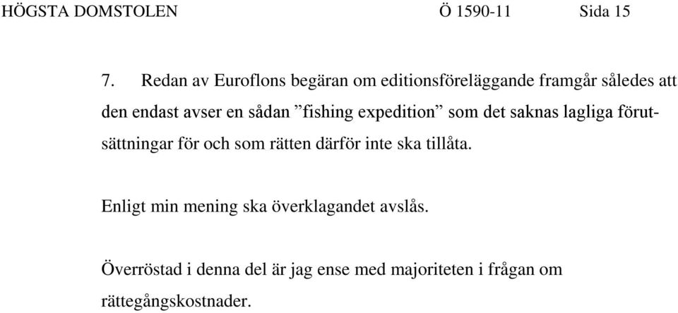 sådan fishing expedition som det saknas lagliga förutsättningar för och som rätten därför