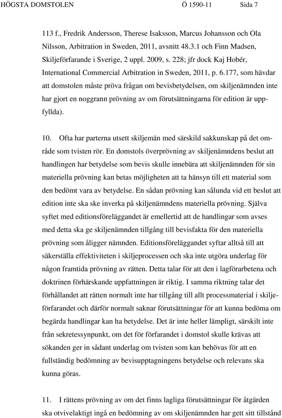 177, som hävdar att domstolen måste pröva frågan om bevisbetydelsen, om skiljenämnden inte har gjort en noggrann prövning av om förutsättningarna för edition är uppfyllda). 10.