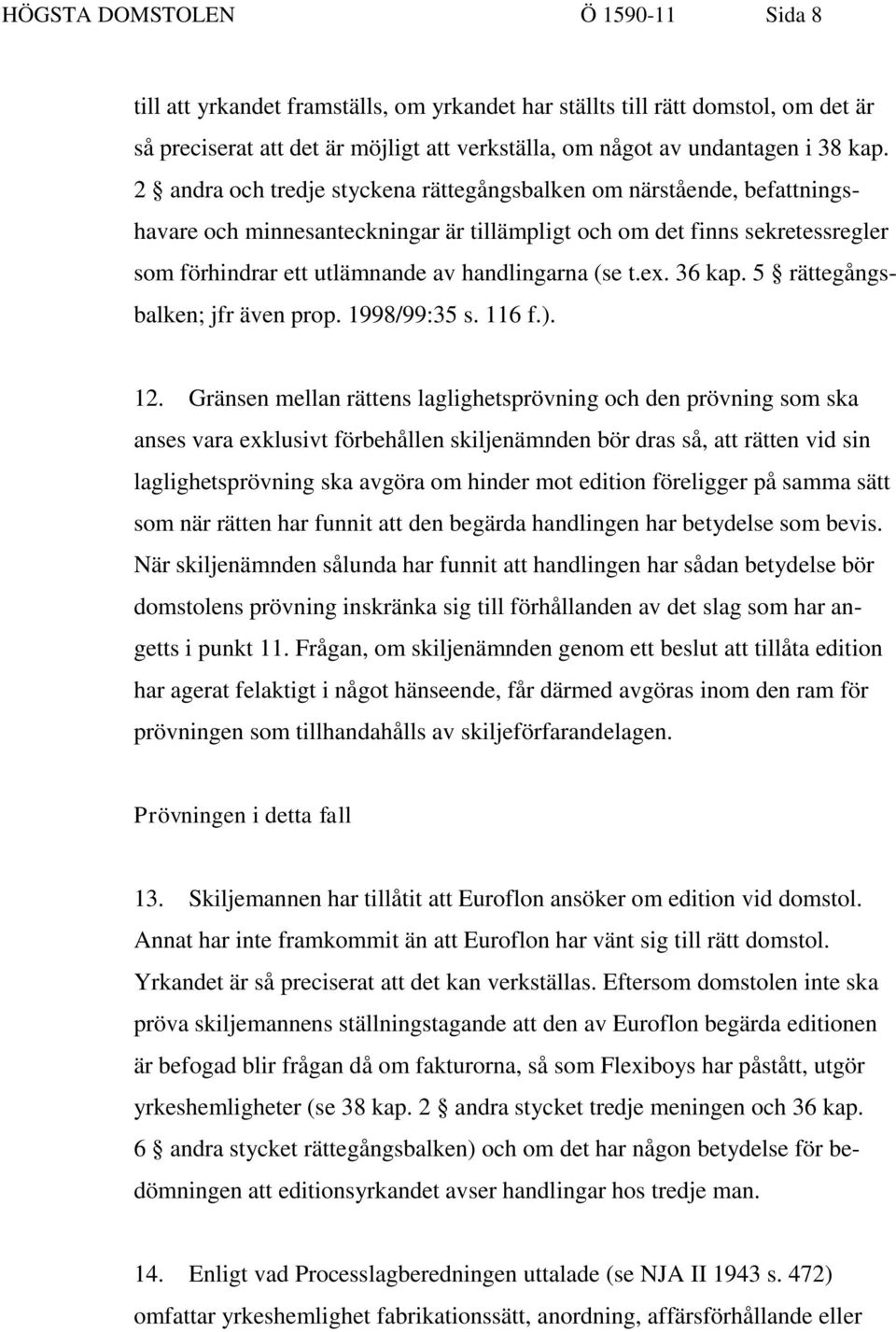 t.ex. 36 kap. 5 rättegångsbalken; jfr även prop. 1998/99:35 s. 116 f.). 12.