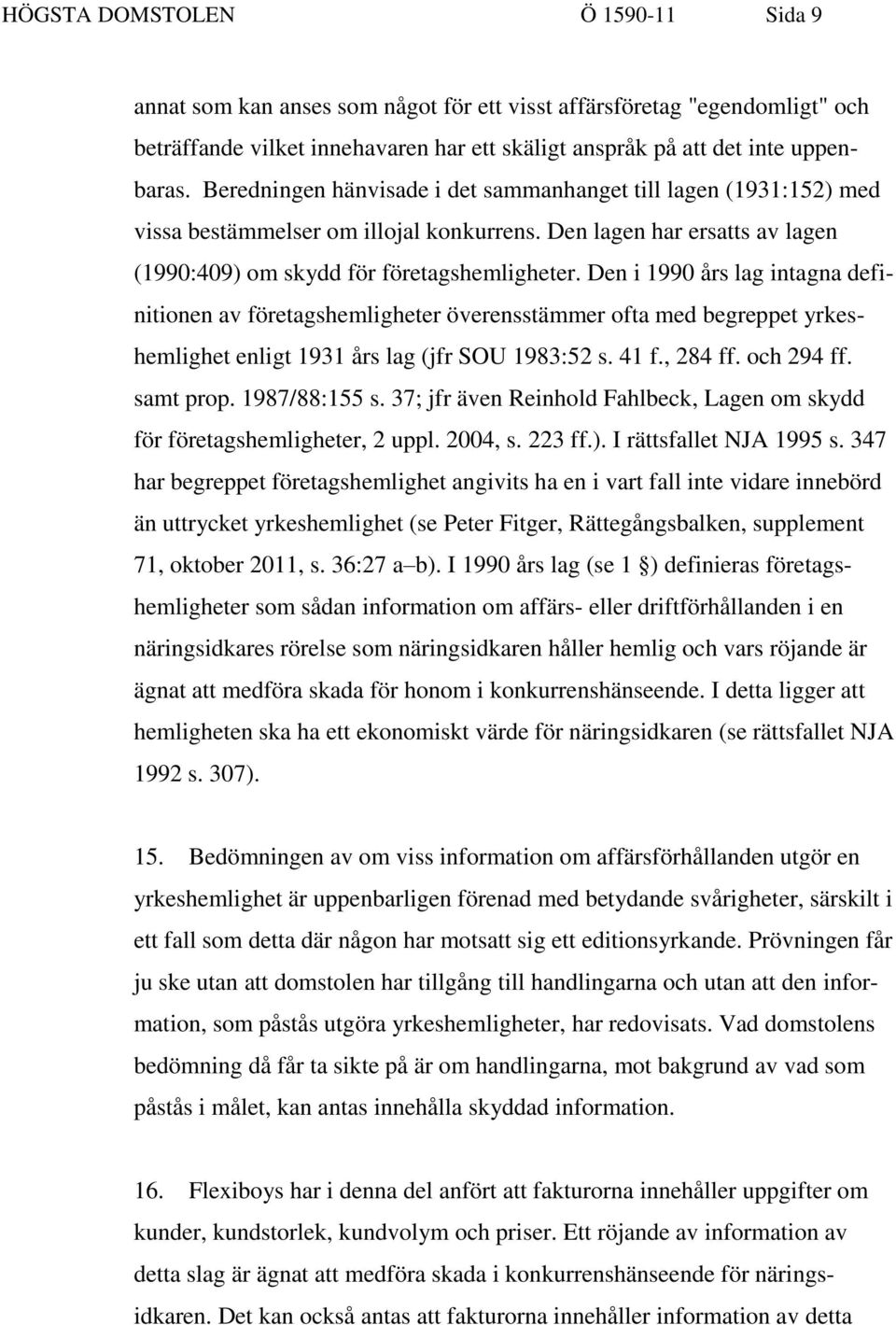 Den i 1990 års lag intagna definitionen av företagshemligheter överensstämmer ofta med begreppet yrkeshemlighet enligt 1931 års lag (jfr SOU 1983:52 s. 41 f., 284 ff. och 294 ff. samt prop.