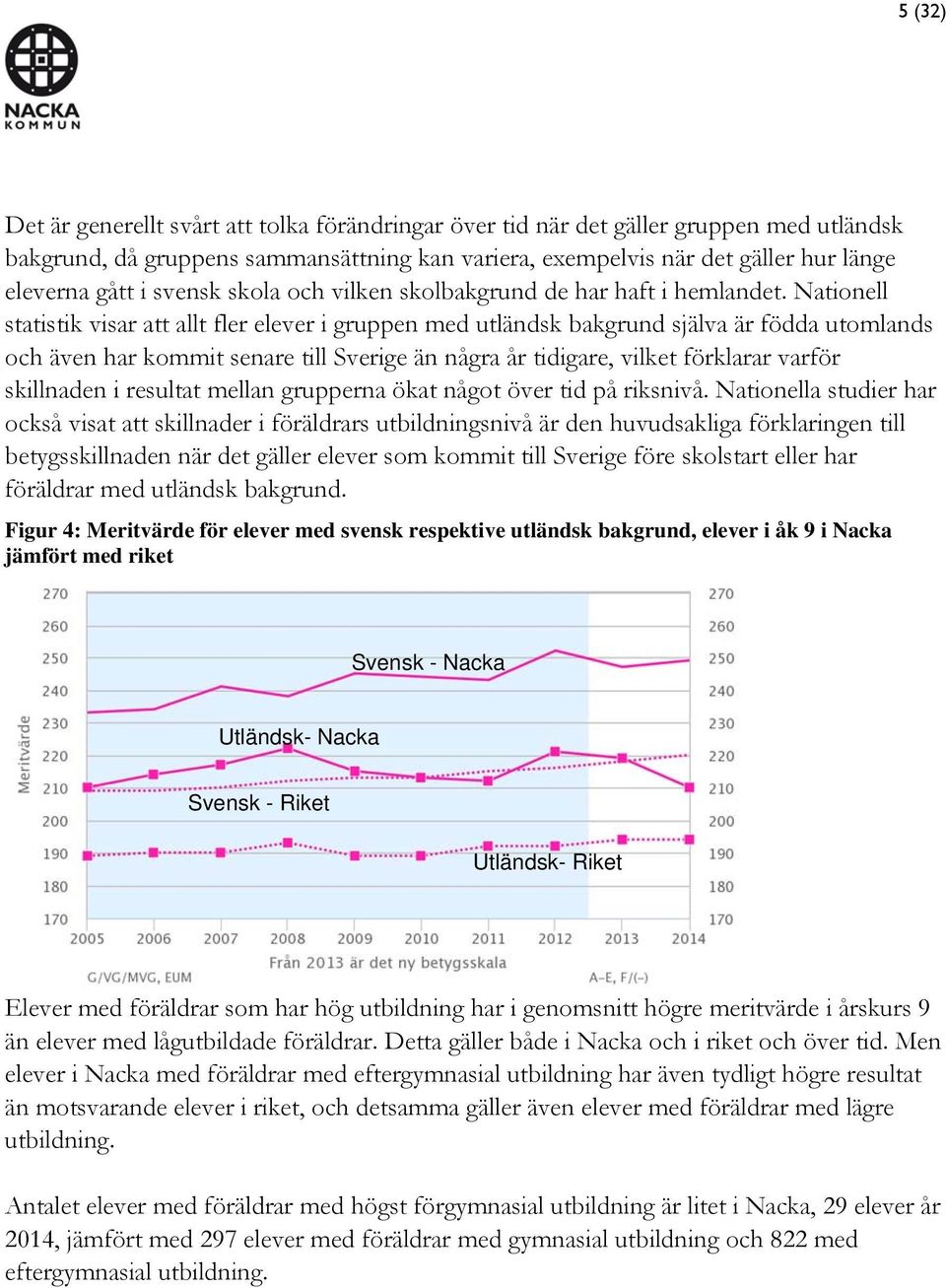 Nationell statistik visar att allt fler elever i gruppen med utländsk bakgrund själva är födda utomlands och även har kommit senare till Sverige än några år tidigare, vilket förklarar varför