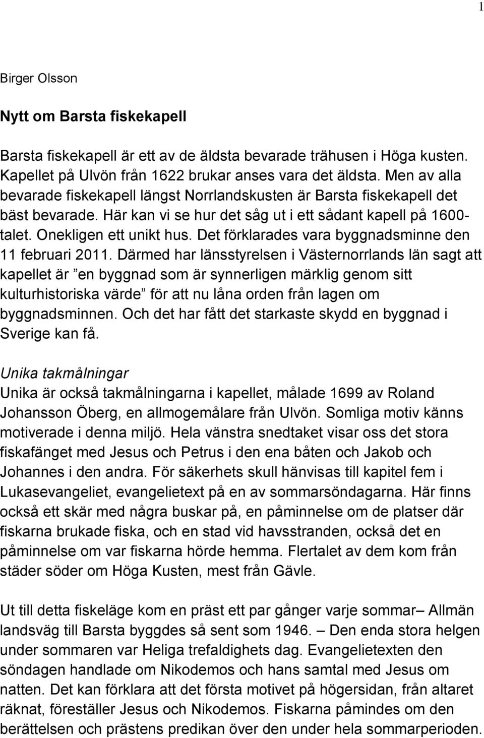 Det förklarades vara byggnadsminne den 11 februari 2011.