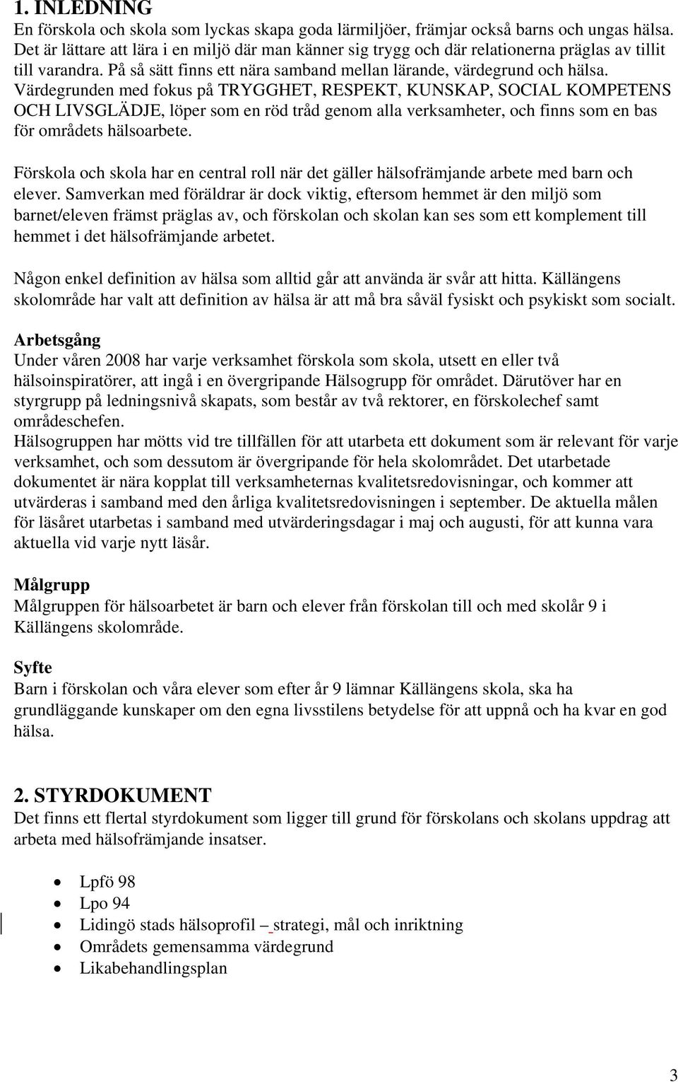 Värdegrunden med fokus på TRYGGHET, RESPEKT, KUNSKAP, SOCIAL KOMPETENS OCH LIVSGLÄDJE, löper som en röd tråd genom alla verksamheter, och finns som en bas för områdets hälsoarbete.