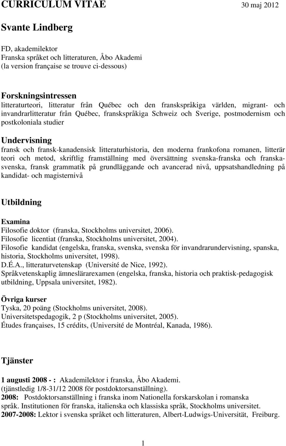 och fransk-kanadensisk litteraturhistoria, den moderna frankofona romanen, litterär teori och metod, skriftlig framställning med översättning svenska-franska och franskasvenska, fransk grammatik på