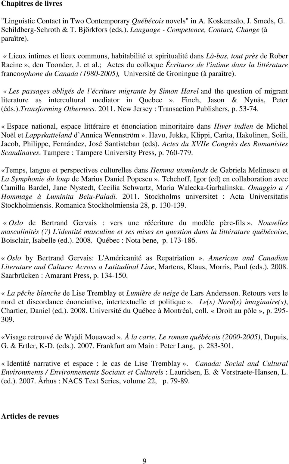 ; Actes du colloque Écritures de l'intime dans la littérature francoophone du Canada (1980-2005), Université de Groningue (à paraître).