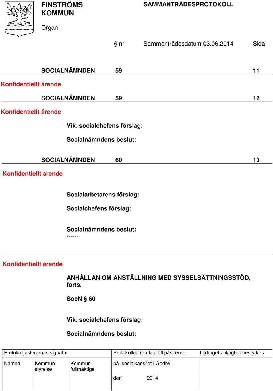 Socialarbetarens förslag: Socialchefens förslag: ------