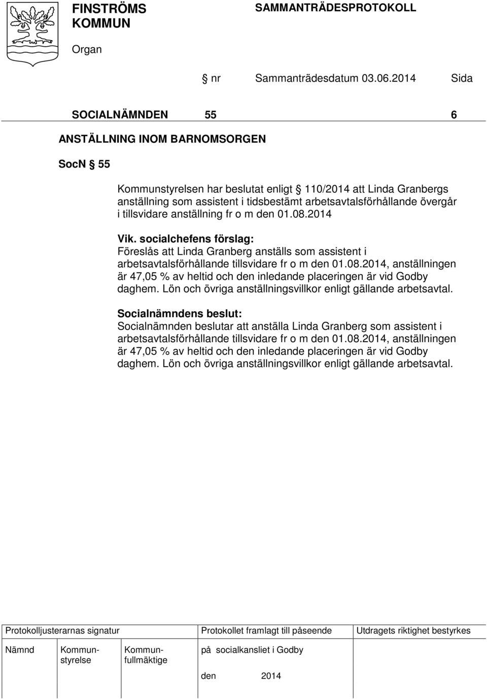 Lön och övriga anställningsvillkor enligt gällande arbetsavtal. Socialnämnden beslutar att anställa Linda Granberg som assistent i arbetsavtalsförhållande tillsvidare fr o m den 01.08.