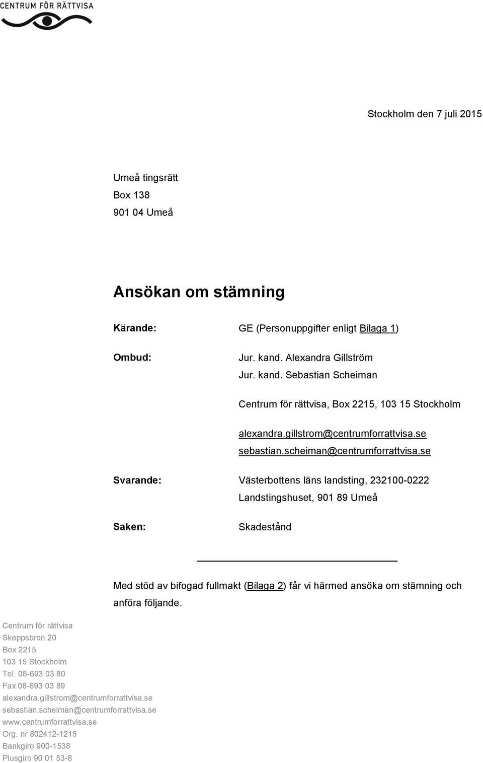 se Svarande: Västerbottens läns landsting, 232100-0222 Landstingshuset, 901 89 Umeå Saken: Skadestånd Med stöd av bifogad fullmakt (Bilaga 2) får vi härmed ansöka om stämning och anföra följande.