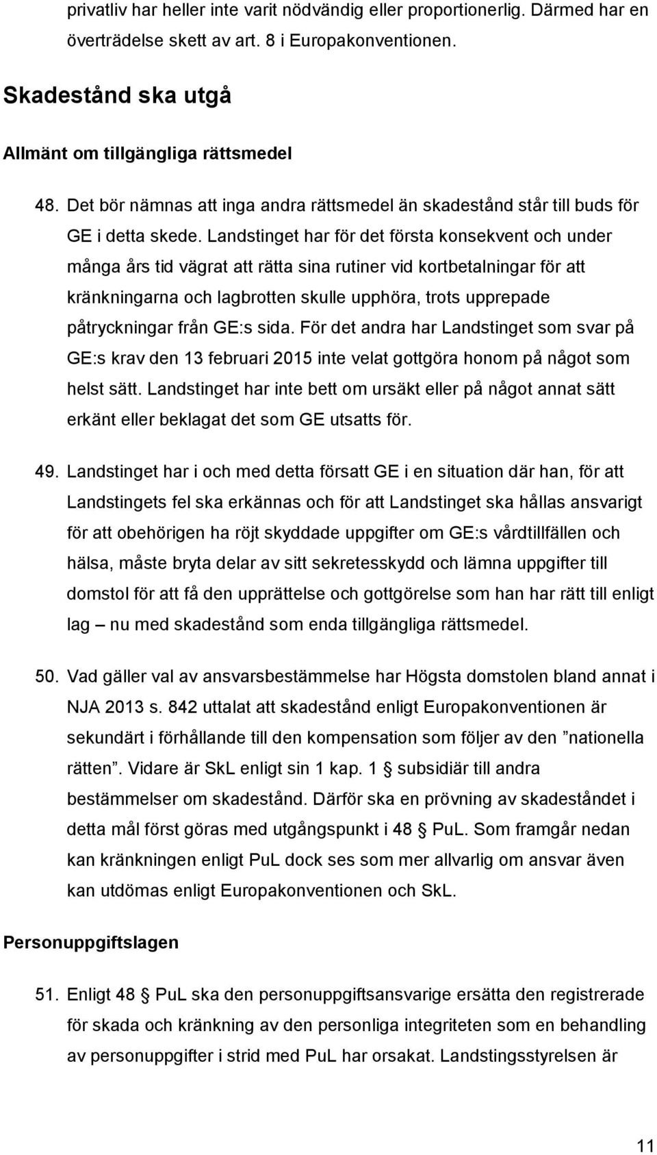 Landstinget har för det första konsekvent och under många års tid vägrat att rätta sina rutiner vid kortbetalningar för att kränkningarna och lagbrotten skulle upphöra, trots upprepade påtryckningar