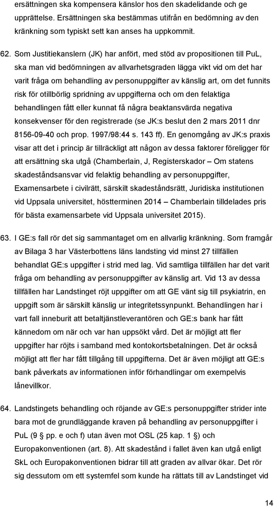 art, om det funnits risk för otillbörlig spridning av uppgifterna och om den felaktiga behandlingen fått eller kunnat få några beaktansvärda negativa konsekvenser för den registrerade (se JK:s beslut