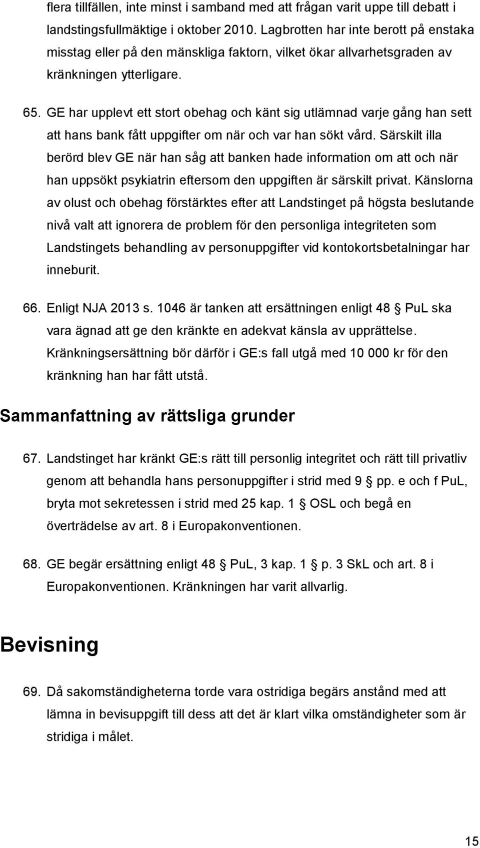 GE har upplevt ett stort obehag och känt sig utlämnad varje gång han sett att hans bank fått uppgifter om när och var han sökt vård.