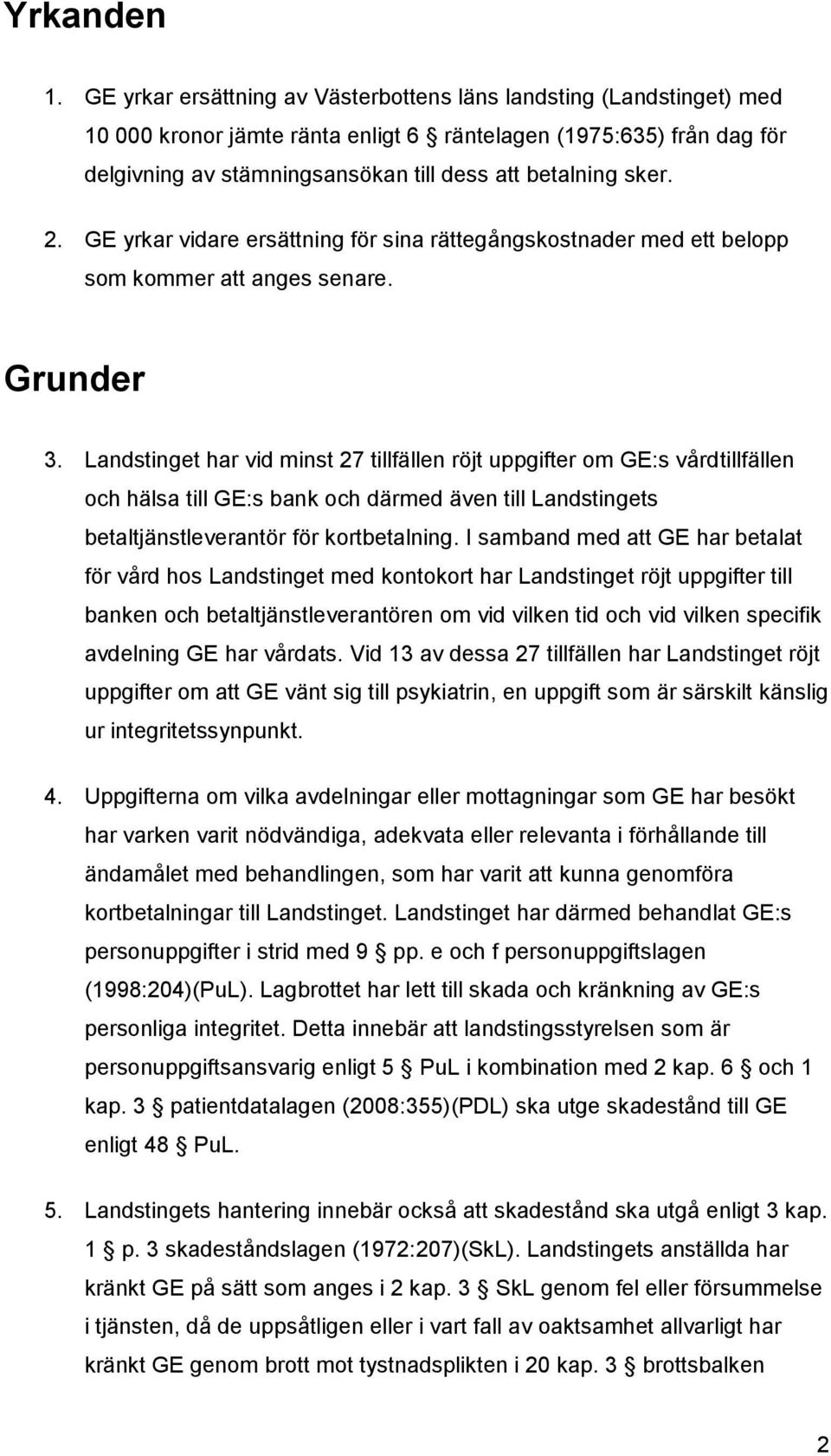 2. GE yrkar vidare ersättning för sina rättegångskostnader med ett belopp som kommer att anges senare. Grunder 3.