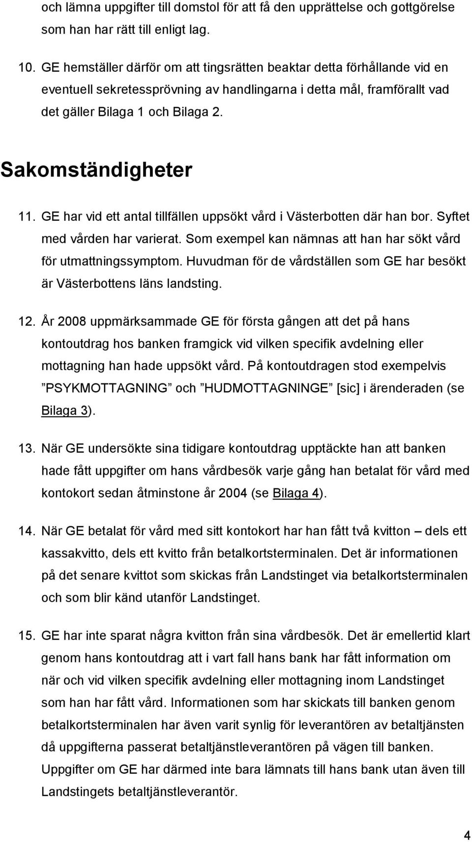 Sakomständigheter 11. GE har vid ett antal tillfällen uppsökt vård i Västerbotten där han bor. Syftet med vården har varierat. Som exempel kan nämnas att han har sökt vård för utmattningssymptom.