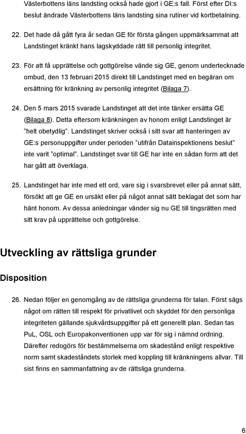 För att få upprättelse och gottgörelse vände sig GE, genom undertecknade ombud, den 13 februari 2015 direkt till Landstinget med en begäran om ersättning för kränkning av personlig integritet (Bilaga