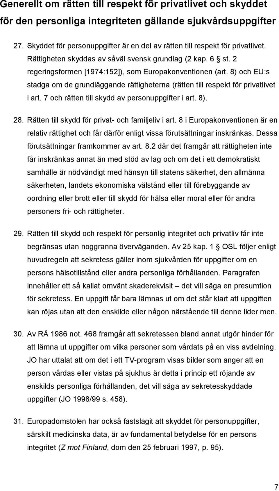 8) och EU:s stadga om de grundläggande rättigheterna (rätten till respekt för privatlivet i art. 7 och rätten till skydd av personuppgifter i art. 8). 28.
