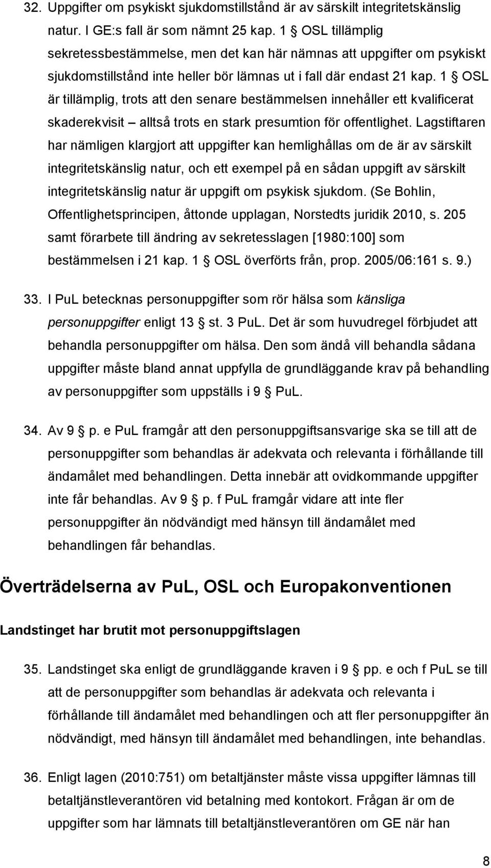 1 OSL är tillämplig, trots att den senare bestämmelsen innehåller ett kvalificerat skaderekvisit alltså trots en stark presumtion för offentlighet.