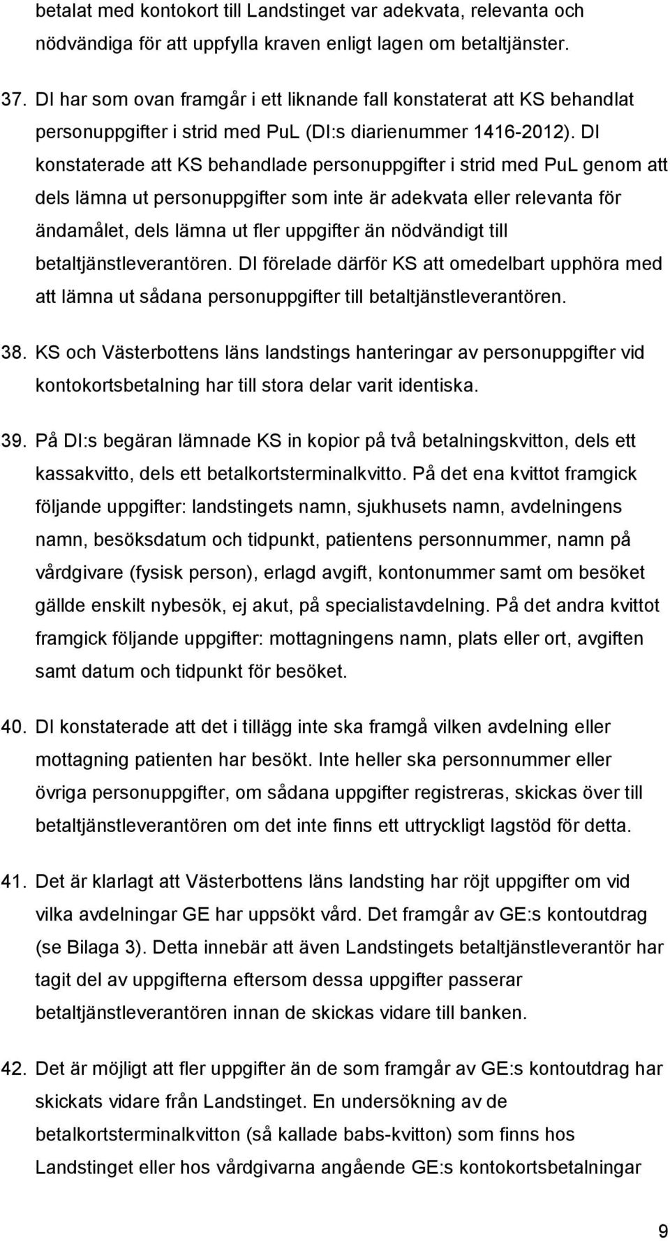 DI konstaterade att KS behandlade personuppgifter i strid med PuL genom att dels lämna ut personuppgifter som inte är adekvata eller relevanta för ändamålet, dels lämna ut fler uppgifter än