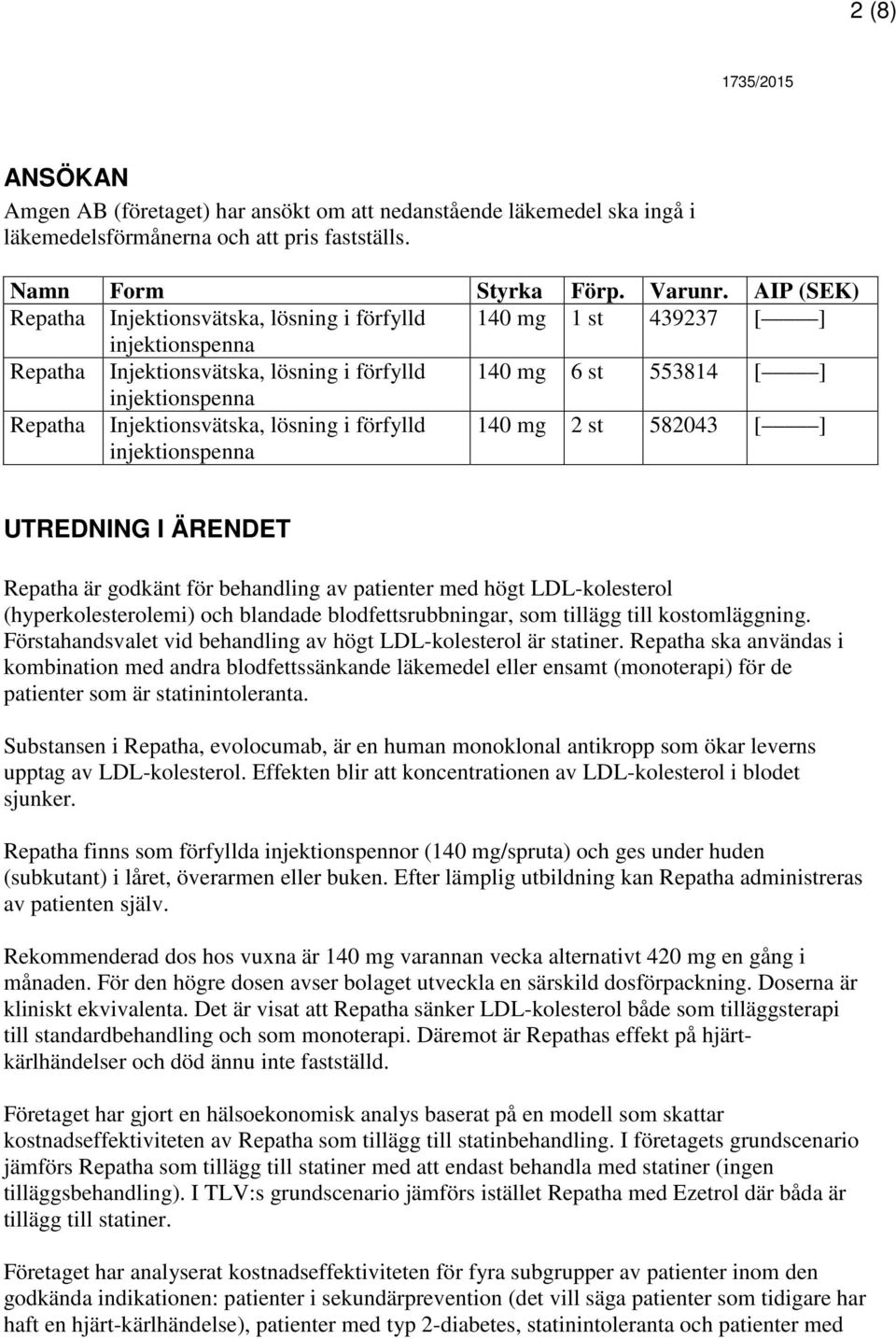 Injektionsvätska, lösning i förfylld injektionspenna 140 mg 2 st 582043 [ ] UTREDNING I ÄRENDET Repatha är godkänt för behandling av patienter med högt LDL-kolesterol (hyperkolesterolemi) och