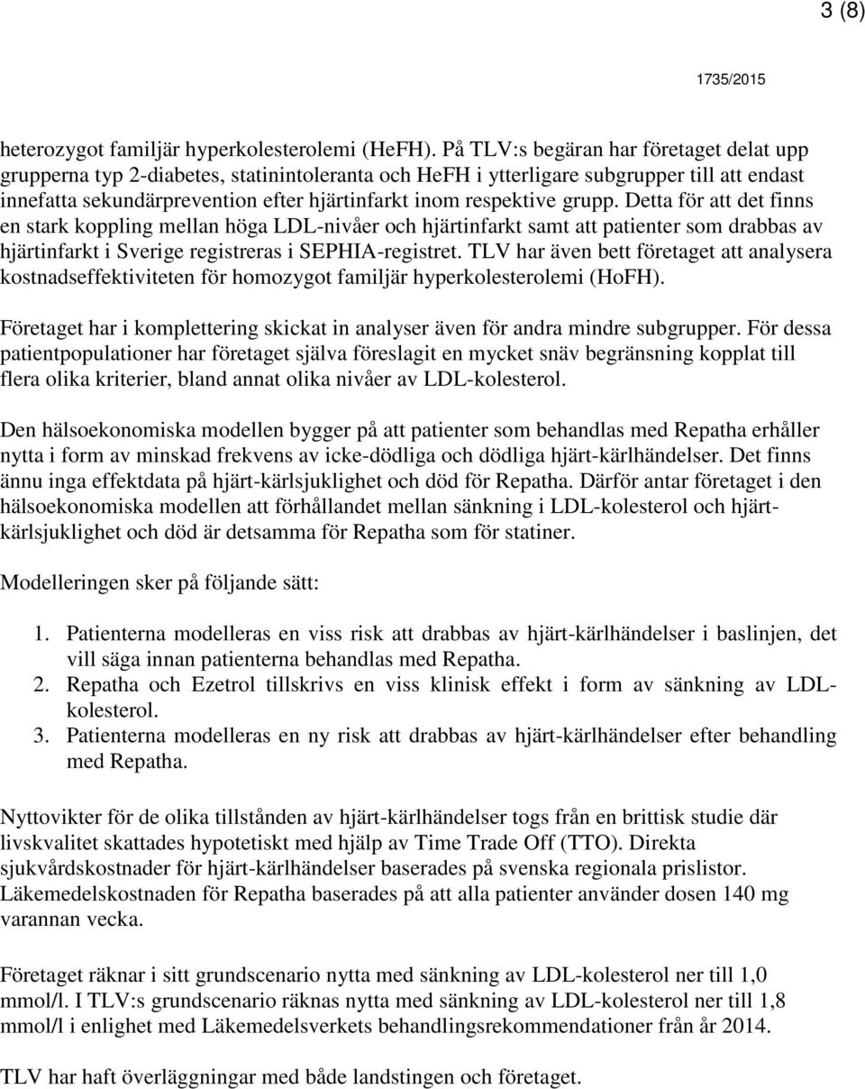 grupp. Detta för att det finns en stark koppling mellan höga LDL-nivåer och hjärtinfarkt samt att patienter som drabbas av hjärtinfarkt i Sverige registreras i SEPHIA-registret.