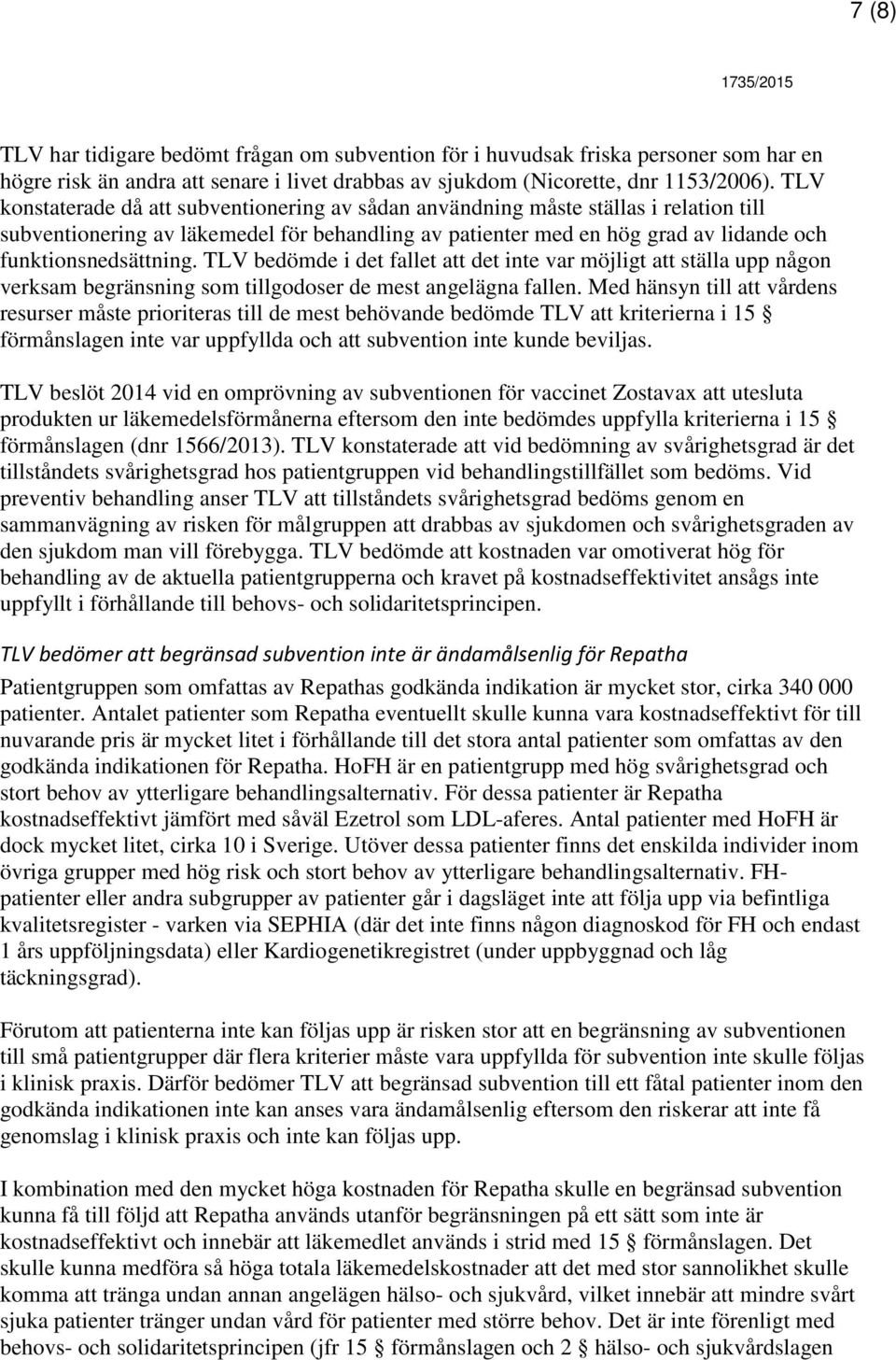 TLV bedömde i det fallet att det inte var möjligt att ställa upp någon verksam begränsning som tillgodoser de mest angelägna fallen.