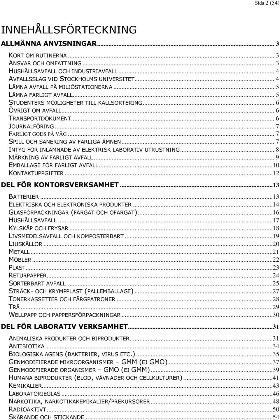 .. 7 SPILL OCH SANERING AV FARLIGA ÄMNEN... 7 INTYG FÖR INLÄMNADE AV ELEKTRISK LABORATIV UTRUSTNING... 8 MÄRKNING AV FARLIGT AVFALL... 9 EMBALLAGE FÖR FARLIGT AVFALL...10 KONTAKTUPPGIFTER.