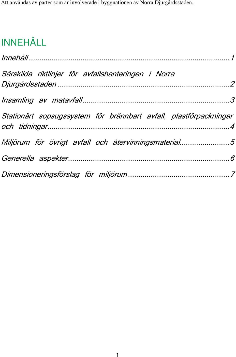 .. 3 Stationärt sopsugssystem för brännbart avfall, plastförpackningar och tidningar.