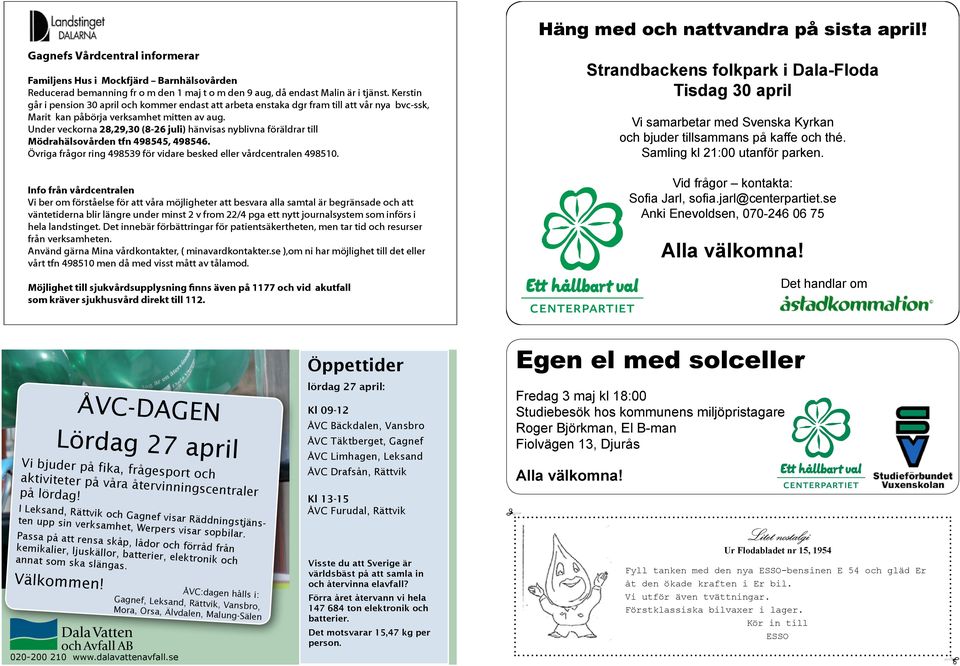 Under veckorna 28,29,30 (8-26 juli) hänvisas nyblivna föräldrar till Mödrahälsovården tfn 498545, 498546. Övriga frågor ring 498539 för vidare besked eller vårdcentralen 498510.