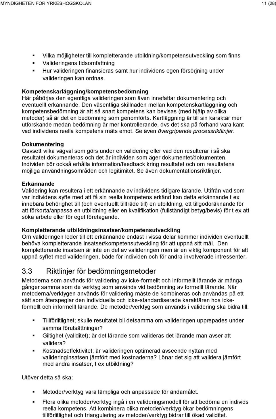 Den väsentliga skillnaden mellan kompetenskartläggning och kompetensbedömning är att så snart kompetens kan bevisas (med hjälp av olika metoder) så är det en bedömning som genomförts.