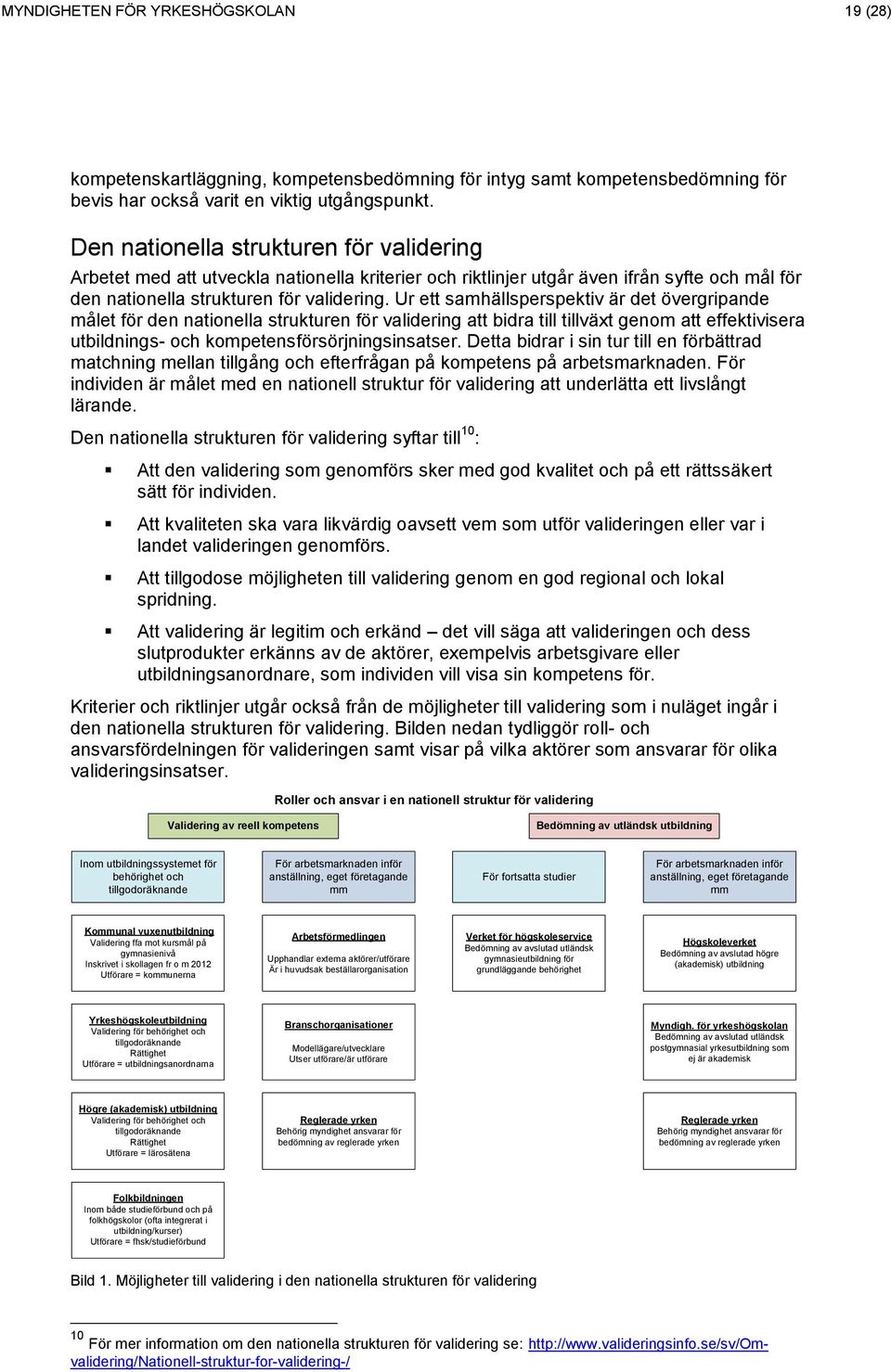 Ur ett samhällsperspektiv är det övergripande målet för den nationella strukturen för validering att bidra till tillväxt genom att effektivisera utbildnings- och kompetensförsörjningsinsatser.