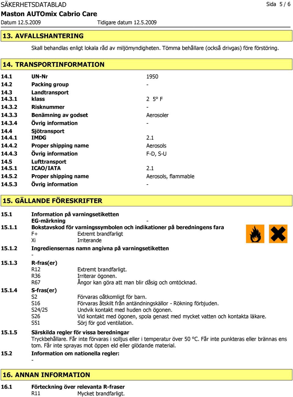 4.3 Övrig information FD, SU 14.5 Lufttransport 14.5.1 ICAO/IATA 2.1 14.5.2 Proper shipping name Aerosols, flammable 14.5.3 Övrig information 15. GÄLLANDE FÖRESKRIFTER 15.