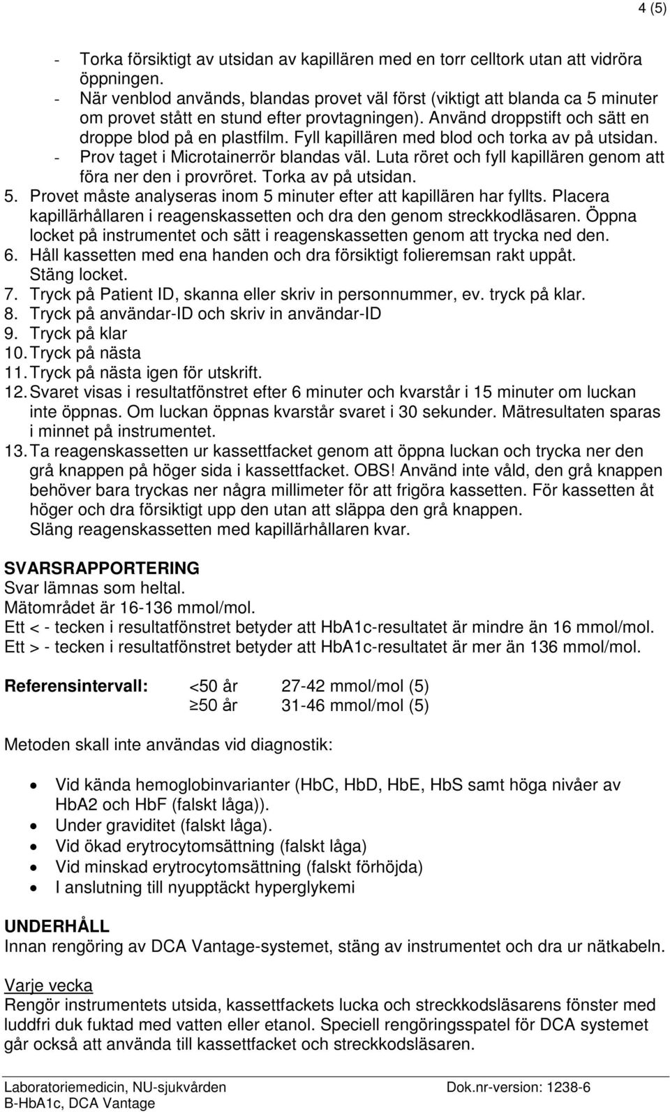 Fyll kapillären med blod och torka av på utsidan. - Prov taget i Microtainerrör blandas väl. Luta röret och fyll kapillären genom att föra ner den i provröret. Torka av på utsidan. 5.