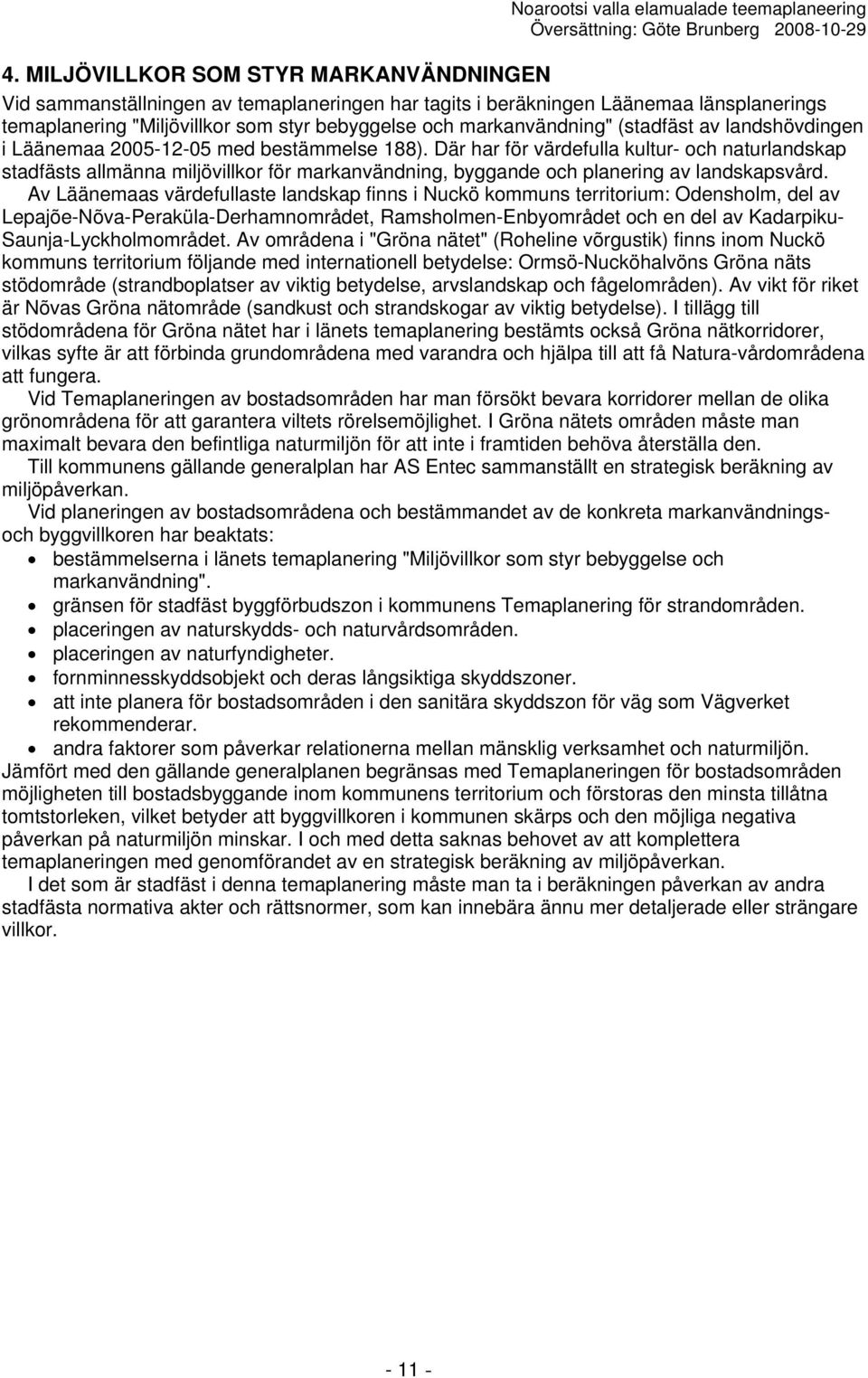 Där har för värdefulla kultur- och naturlandskap stadfästs allmänna miljövillkor för markanvändning, byggande och planering av landskapsvård.