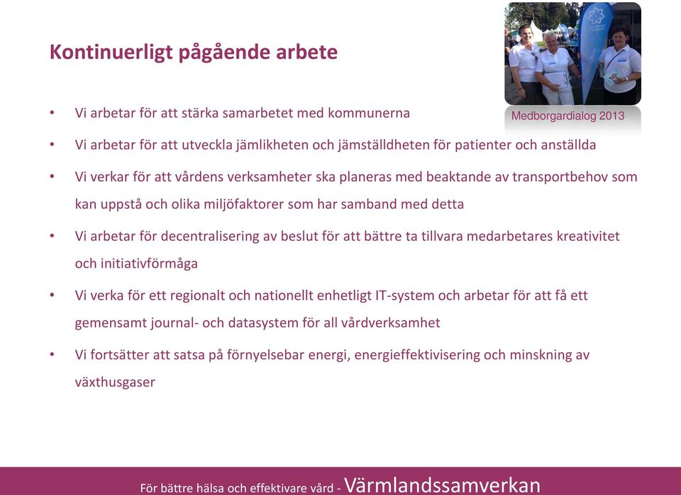 Vi arbetar för decentralisering av beslut för att bättre ta tillvara medarbetares kreativitet och initiativförmåga Vi verka för ett regionalt och nationellt enhetligt