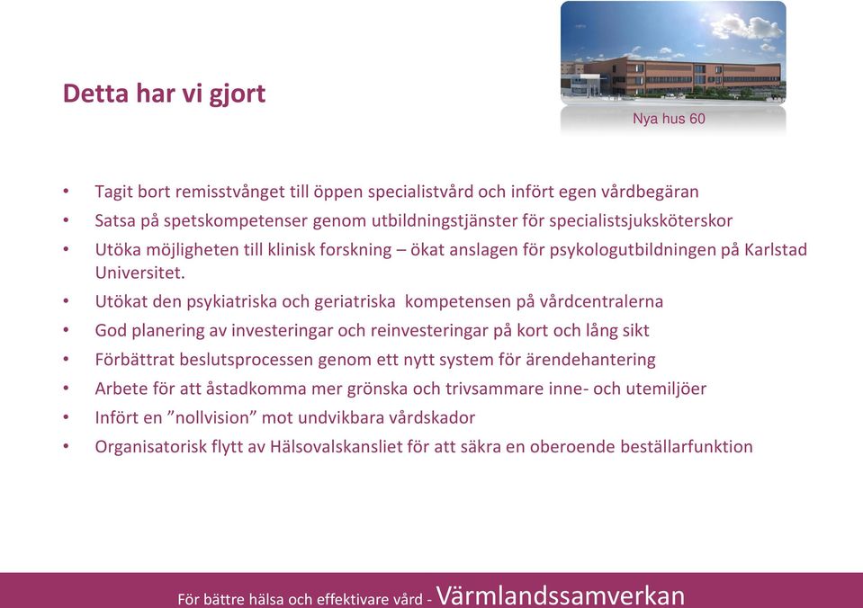 Utökat den psykiatriska och geriatriska kompetensen på vårdcentralerna God planering av investeringar och reinvesteringar på kort och lång sikt Förbättrat beslutsprocessen genom