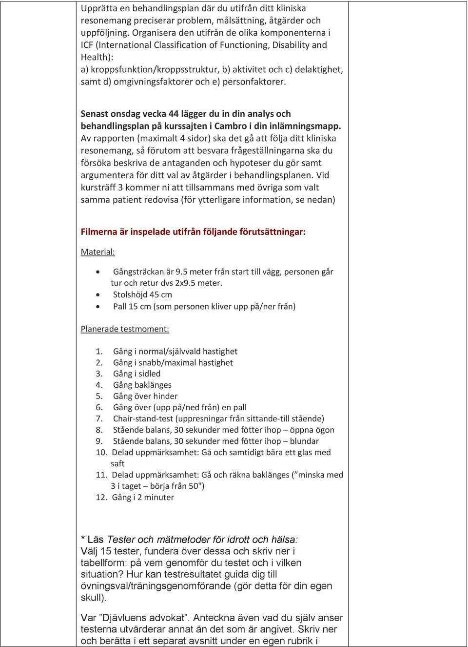 omgivningsfaktorer och e) personfaktorer. Senast onsdag vecka 44 lägger du in din analys och behandlingsplan på kurssajten i Cambro i din inlämningsmapp.