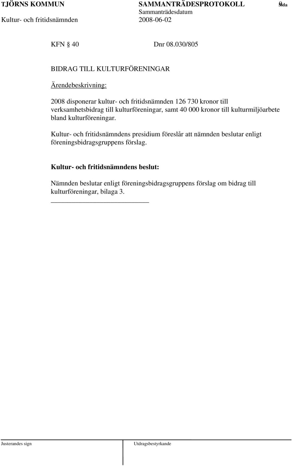 till kulturföreningar, samt 40 000 kronor till kulturmiljöarbete bland kulturföreningar.