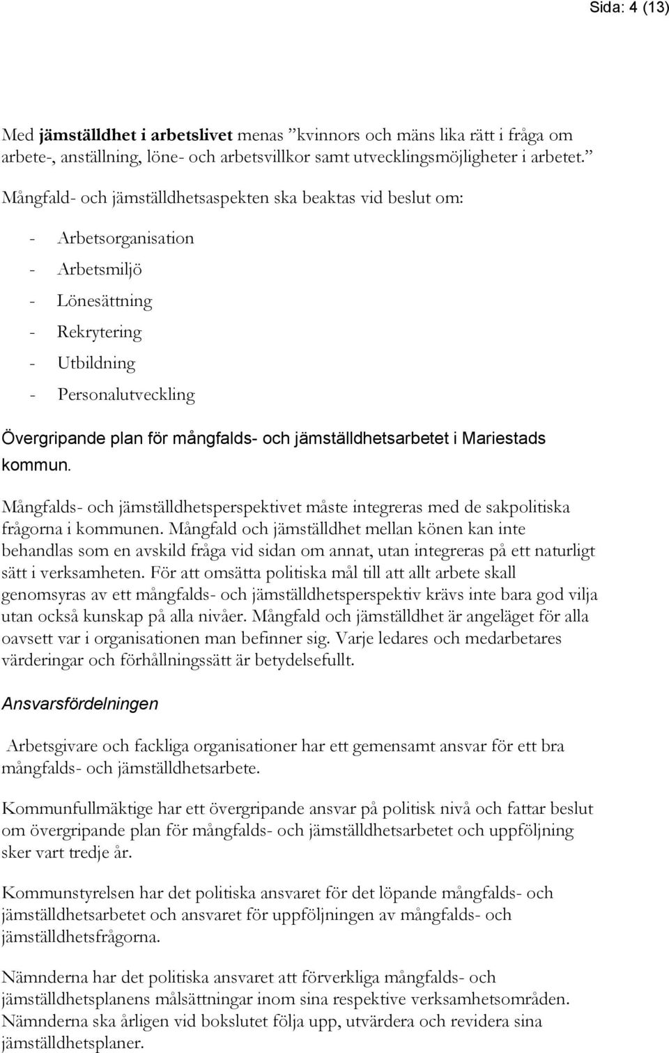 jämställdhetsarbetet i Mariestads kommun. Mångfalds- och jämställdhetsperspektivet måste integreras med de sakpolitiska frågorna i kommunen.