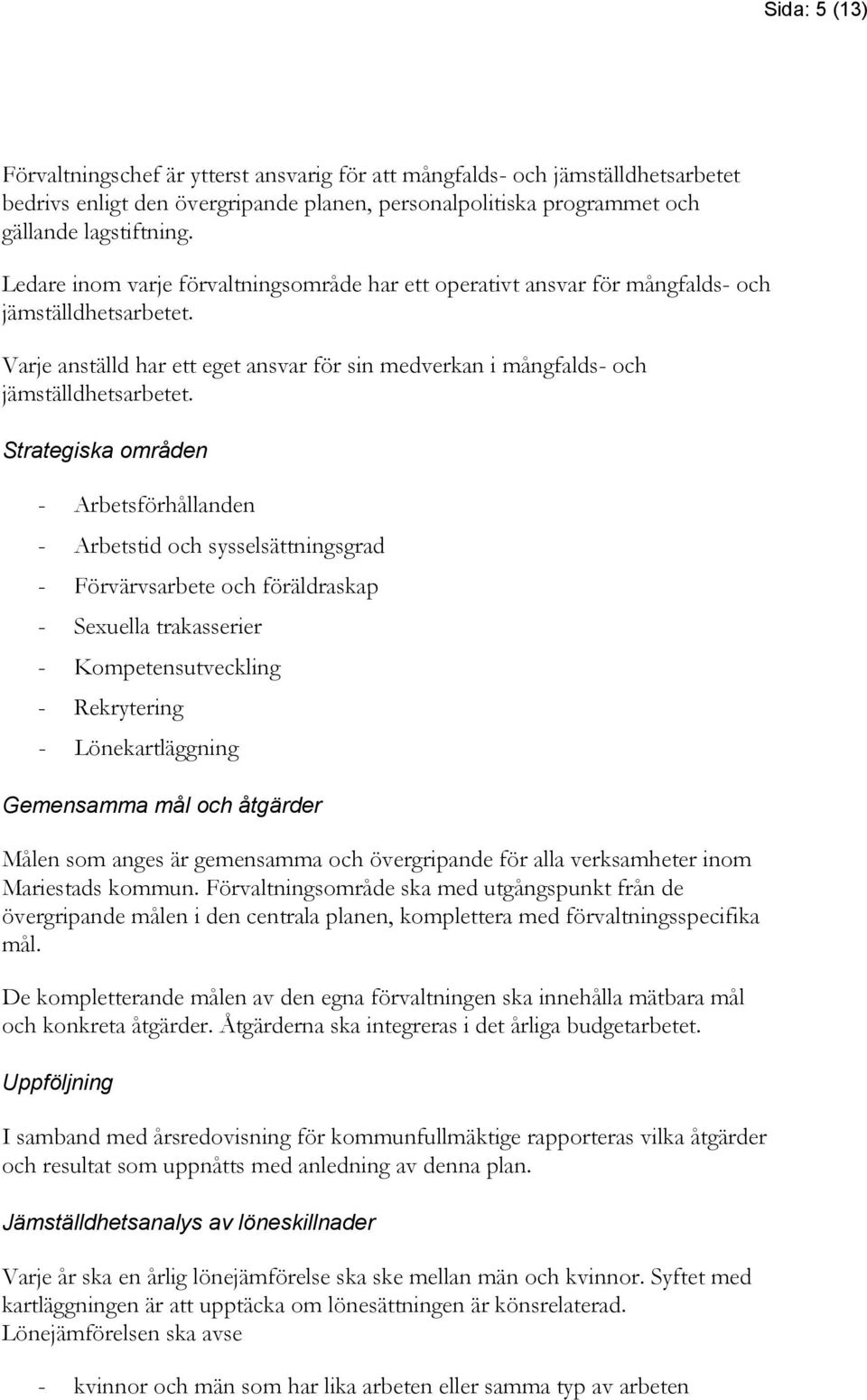 Strategiska områden - Arbetsförhållanden - Arbetstid och sysselsättningsgrad - Förvärvsarbete och föräldraskap - Sexuella trakasserier - Kompetensutveckling - Rekrytering - Lönekartläggning