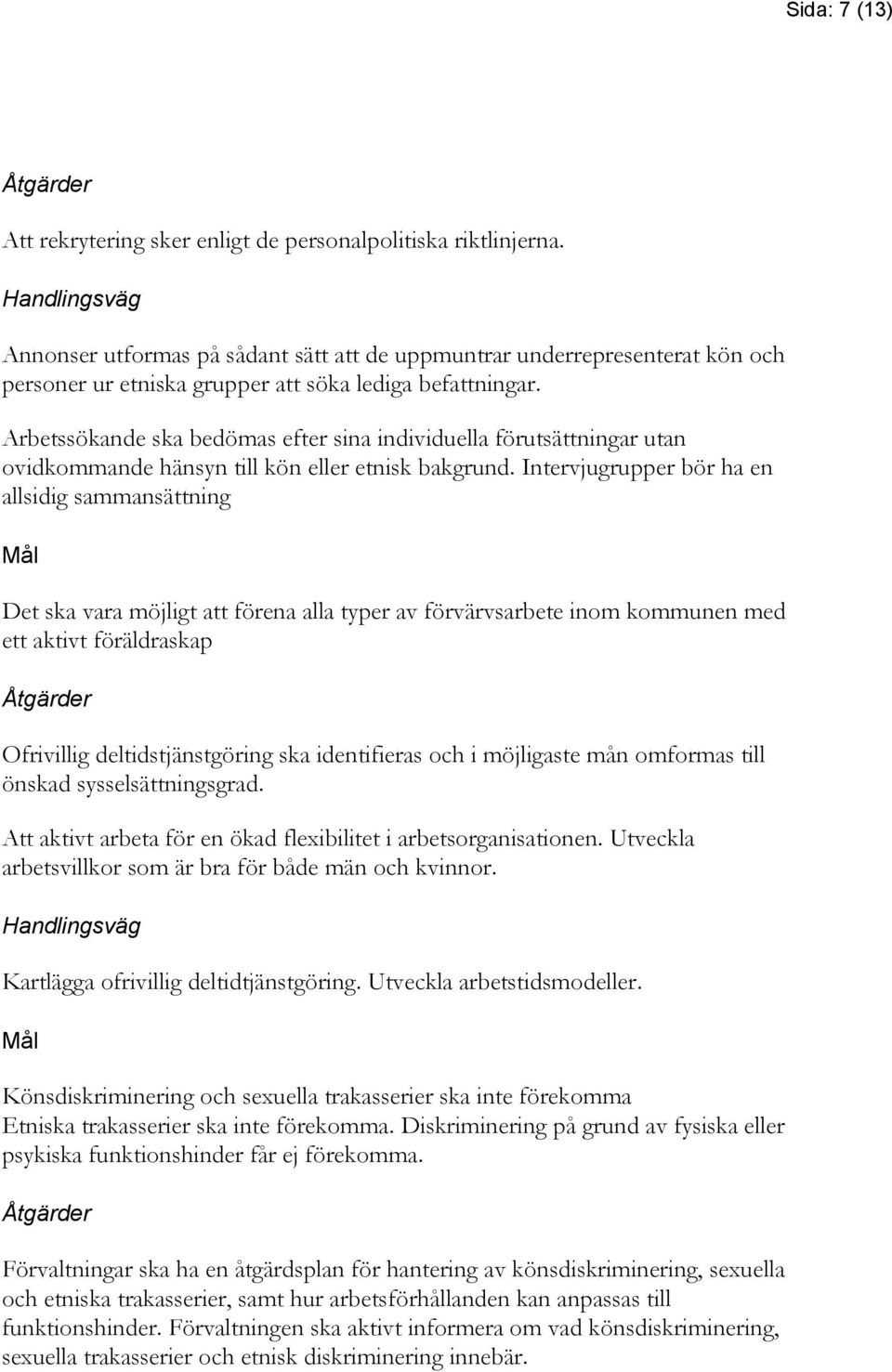Arbetssökande ska bedömas efter sina individuella förutsättningar utan ovidkommande hänsyn till kön eller etnisk bakgrund.