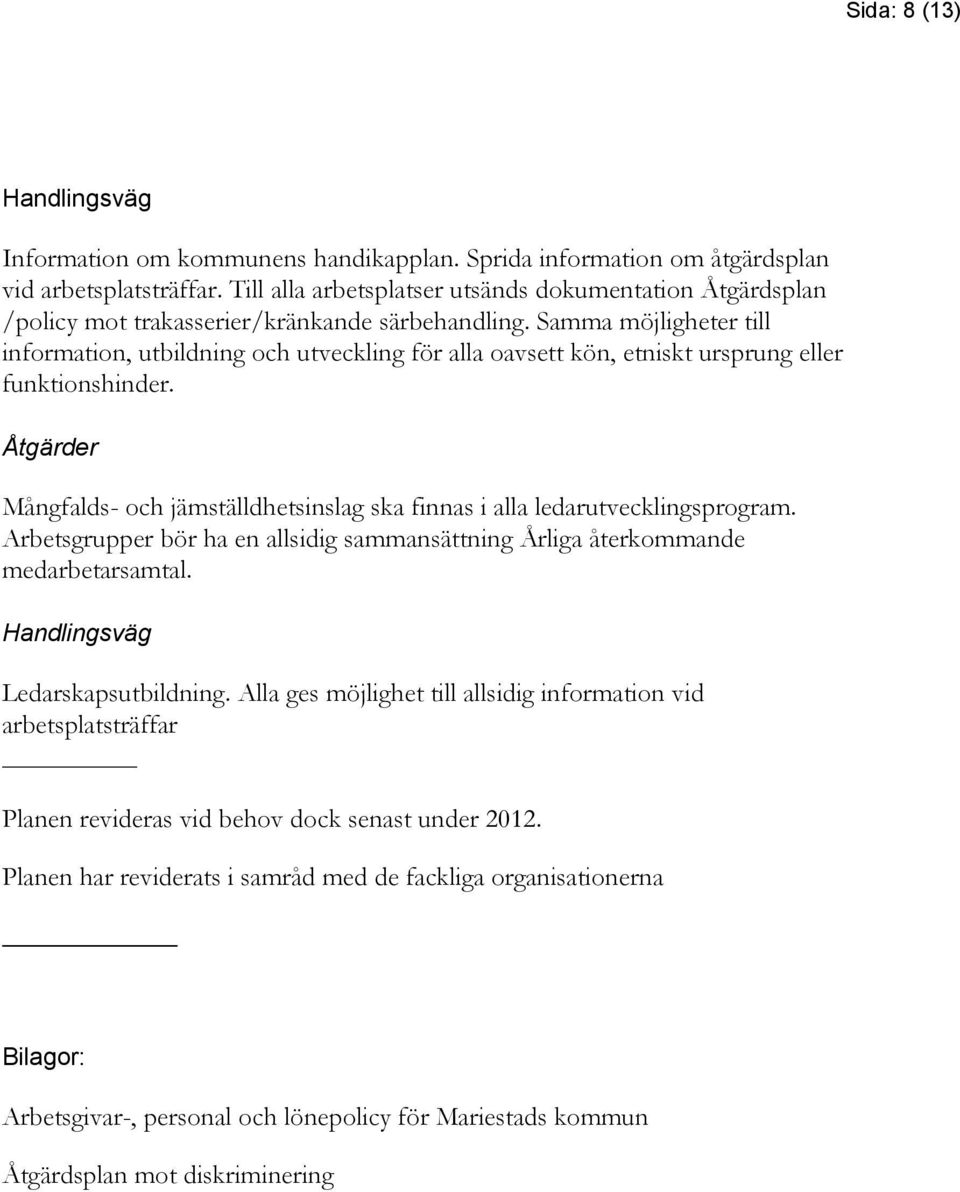 Samma möjligheter till information, utbildning och utveckling för alla oavsett kön, etniskt ursprung eller funktionshinder.