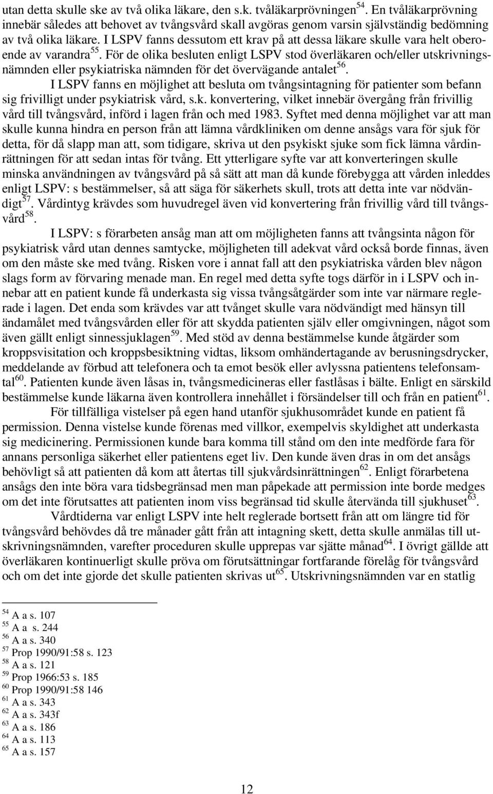 I LSPV fanns dessutom ett krav på att dessa läkare skulle vara helt oberoende av varandra 55.