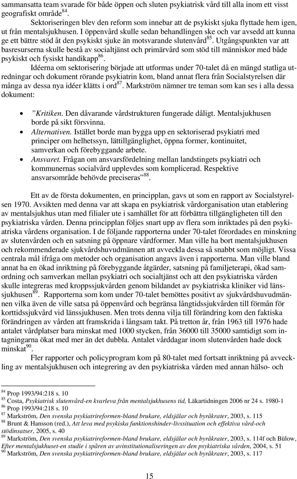 I öppenvård skulle sedan behandlingen ske och var avsedd att kunna ge ett bättre stöd åt den psykiskt sjuke än motsvarande slutenvård 85.