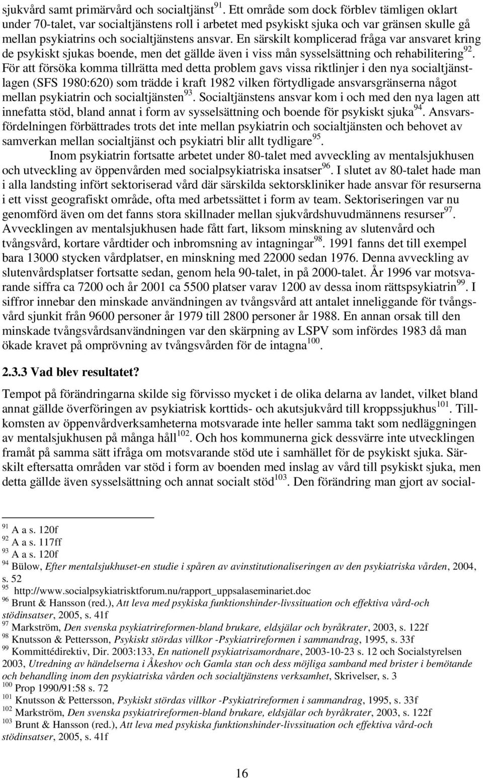 En särskilt komplicerad fråga var ansvaret kring de psykiskt sjukas boende, men det gällde även i viss mån sysselsättning och rehabilitering 92.