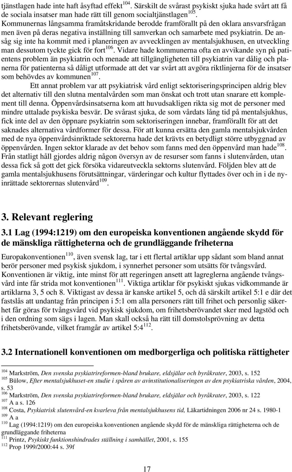 De ansåg sig inte ha kommit med i planeringen av avvecklingen av mentalsjukhusen, en utveckling man dessutom tyckte gick för fort 106.