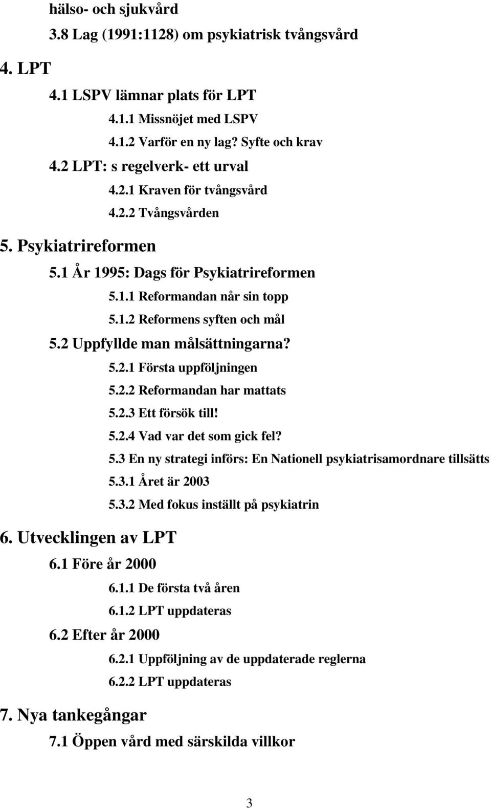 2 Uppfyllde man målsättningarna? 5.2.1 Första uppföljningen 5.2.2 Reformandan har mattats 5.2.3 Ett försök till! 5.2.4 Vad var det som gick fel? 5.3 En ny strategi införs: En Nationell psykiatrisamordnare tillsätts 5.