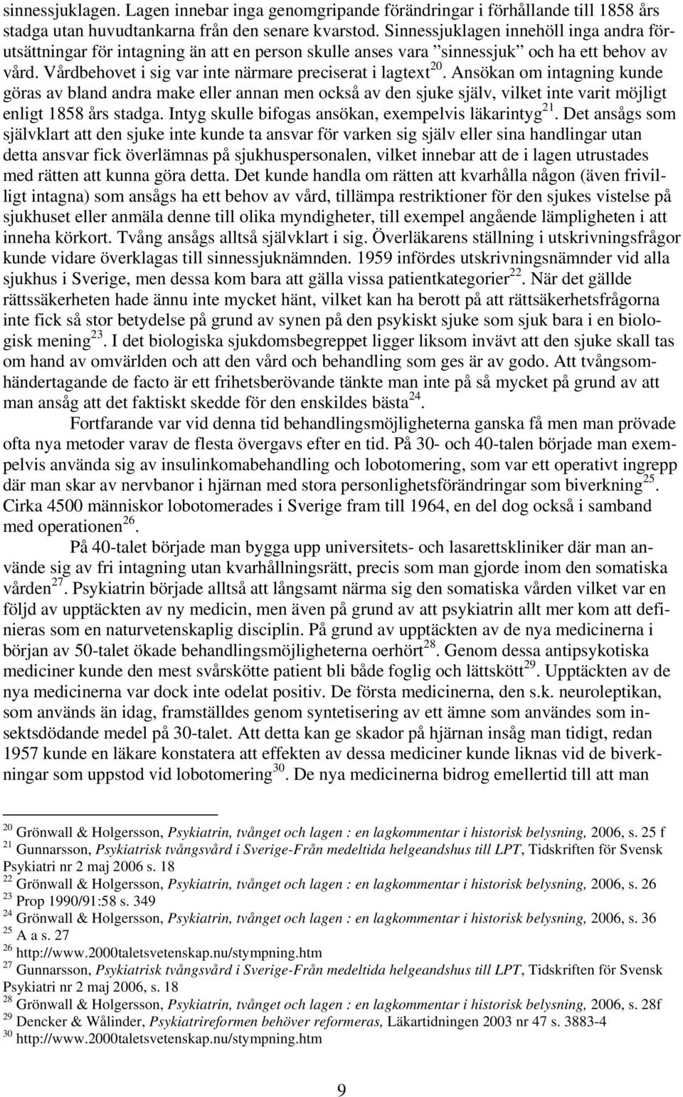 Ansökan om intagning kunde göras av bland andra make eller annan men också av den sjuke själv, vilket inte varit möjligt enligt 1858 års stadga. Intyg skulle bifogas ansökan, exempelvis läkarintyg 21.