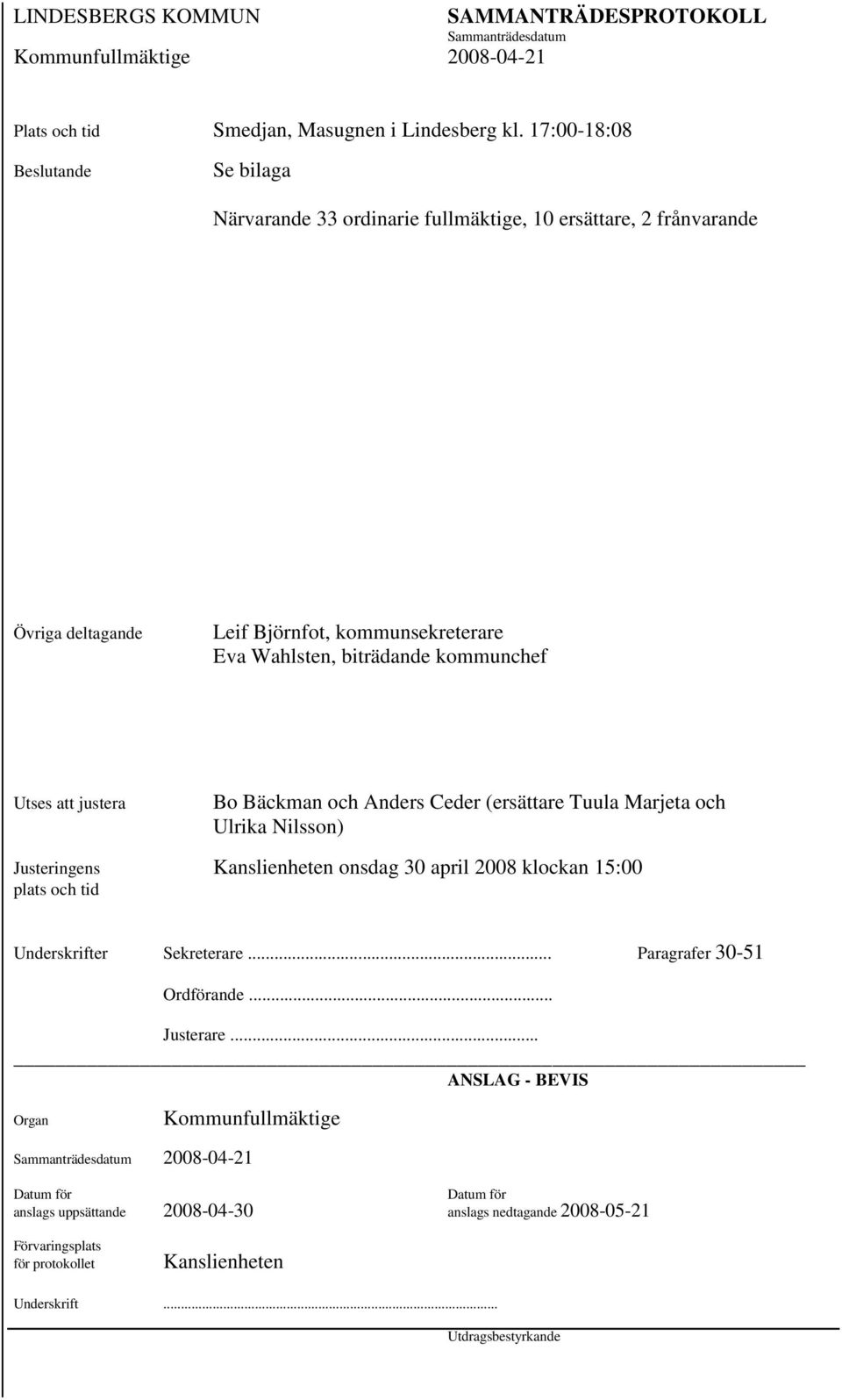 biträdande kommunchef Utses att justera Bo Bäckman och Anders Ceder (ersättare Tuula Marjeta och Ulrika Nilsson) Justeringens Kanslienheten onsdag 30 april 2008